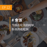 EP12 #食饭：当你在吃饭的时候，你真的在吃饭 - episode art
